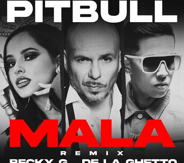 Lyrics & Translation of ‘MALA REMIX’ by Pitbull, Becky G & De La Ghetto
